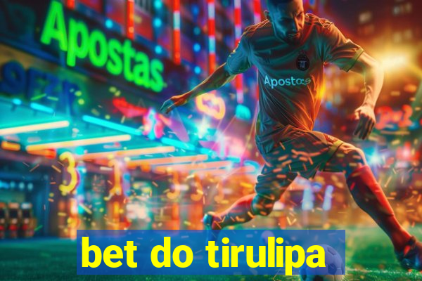 bet do tirulipa